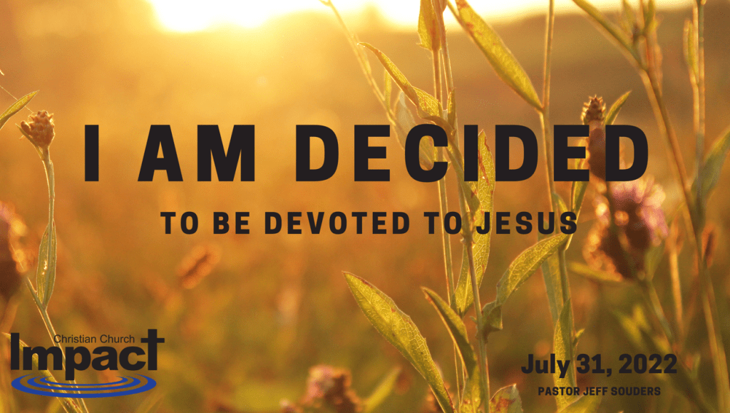 I Am Decided: To Be Devoted to Jesus - Impact Christian Church